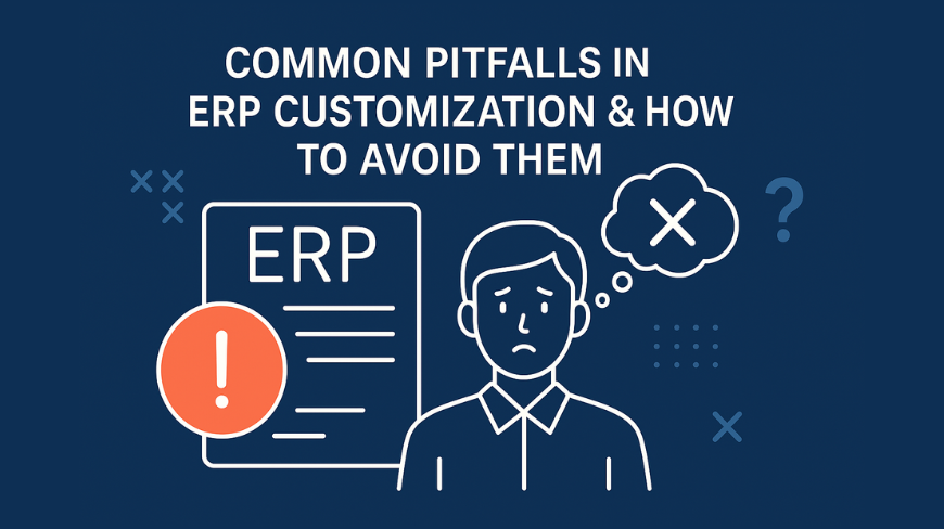 Common Pitfalls in ERP Customization & How to Avoid Them